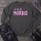 Let Me Be Morbid Sweatshirt