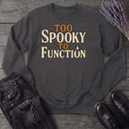 Too Spooky To Function Sweatshirt