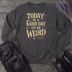 Today Is A Good Day To Be Weird Sweatshirt