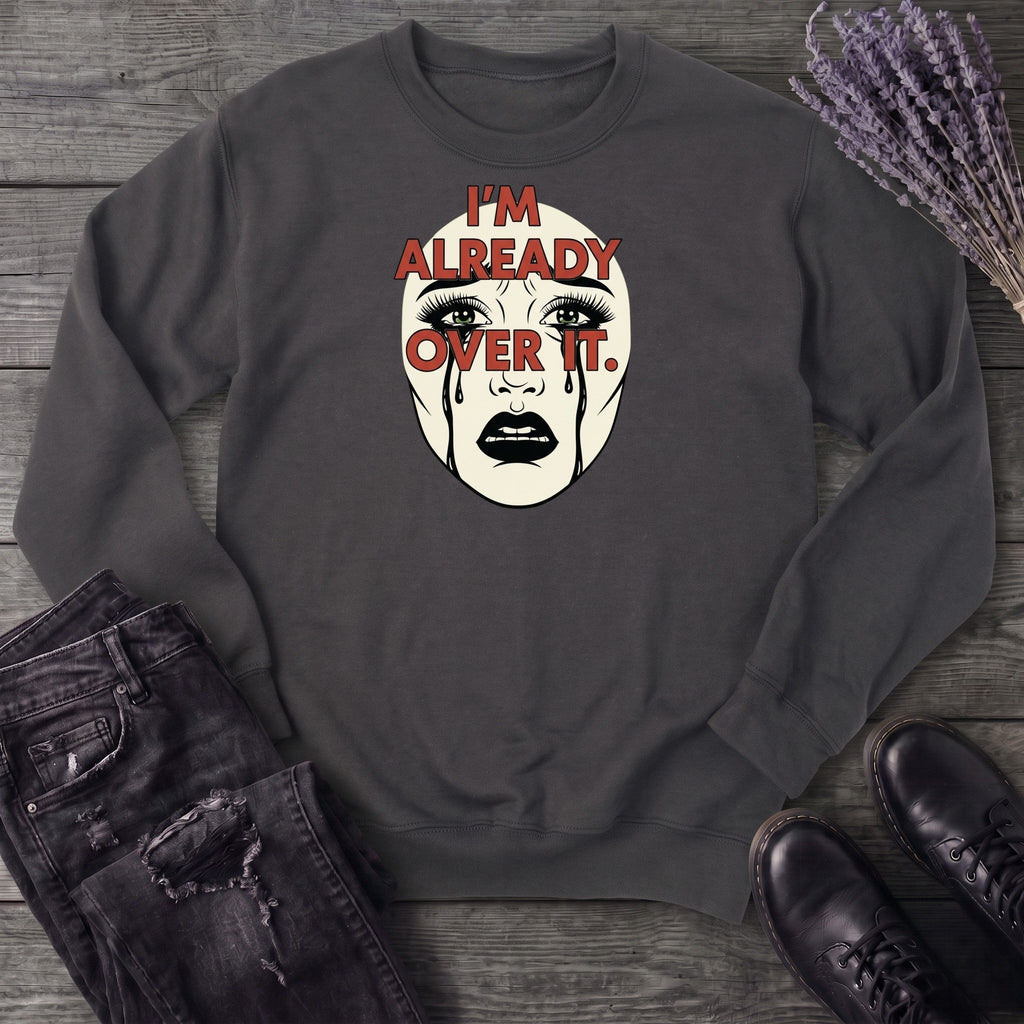 Im Already Over It Sweatshirt