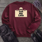 Tell Me Less Sweatshirt