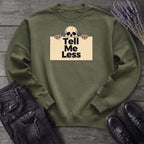 Tell Me Less Sweatshirt