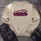 Not Coming Out Sweatshirt