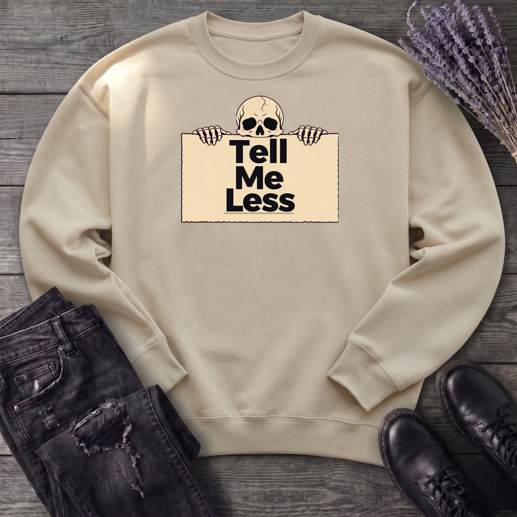 Tell Me Less Sweatshirt