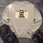 Tell Me Less Sweatshirt