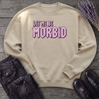 Let Me Be Morbid Sweatshirt