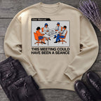 this meeting could have been a seance Sweatshirt